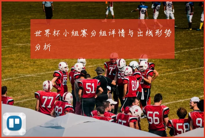 世界杯小组赛分组详情与出线形势分析