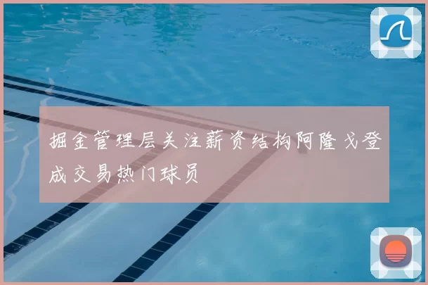 掘金管理层关注薪资结构阿隆戈登成交易热门球员