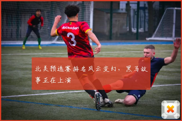 北美预选赛排名风云变幻，黑马故事正在上演