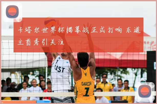 卡塔尔世界杯揭幕战正式打响 东道主首秀引关注