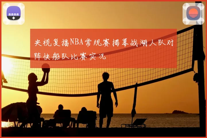 央视复播NBA常规赛揭幕战湖人队对阵快船队比赛实况