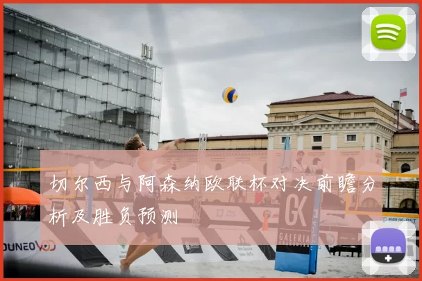 切尔西与阿森纳欧联杯对决前瞻分析及胜负预测
