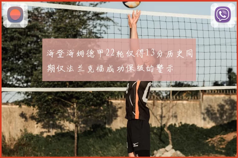 海登海姆德甲22轮仅得13分历史同期仅法兰克福成功保级的警示