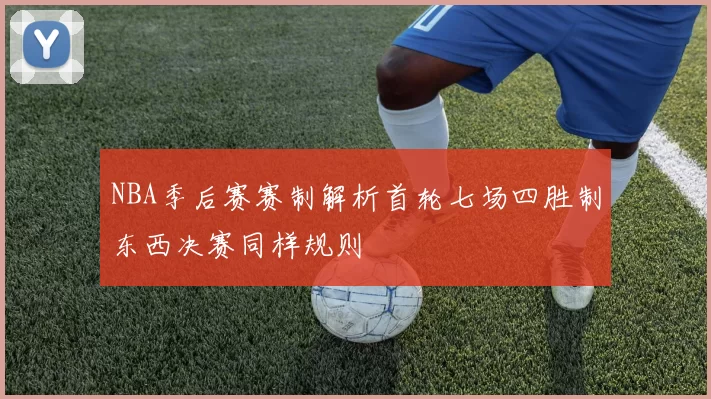 NBA季后赛赛制解析首轮七场四胜制东西决赛同样规则