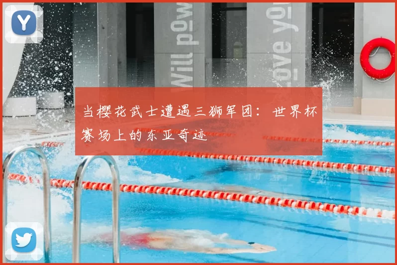 当樱花武士遭遇三狮军团：世界杯赛场上的东亚奇迹