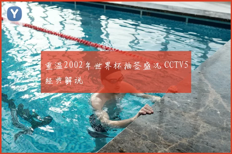重温2002年世界杯抽签盛况 CCTV5经典解说
