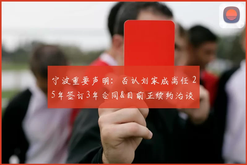 宁波重要声明：否认刘家成离任 25年签订3年合同&目前正续约治谈