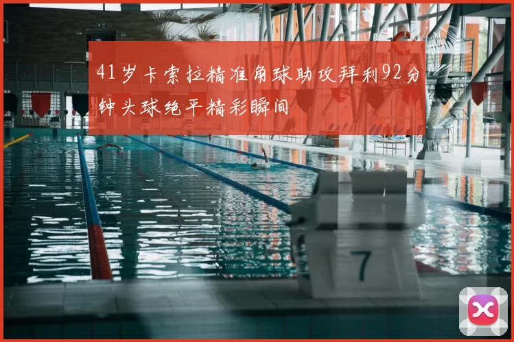 41岁卡索拉精准角球助攻拜利92分钟头球绝平精彩瞬间