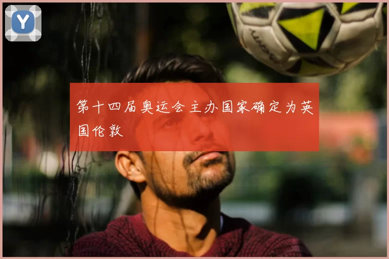 第十四届奥运会主办国家确定为英国伦敦