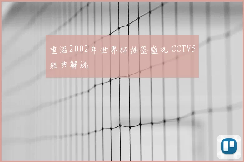 重温2002年世界杯抽签盛况 CCTV5经典解说