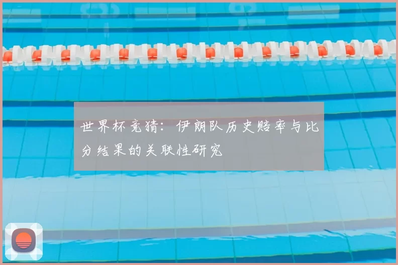 世界杯竞猜：伊朗队历史赔率与比分结果的关联性研究